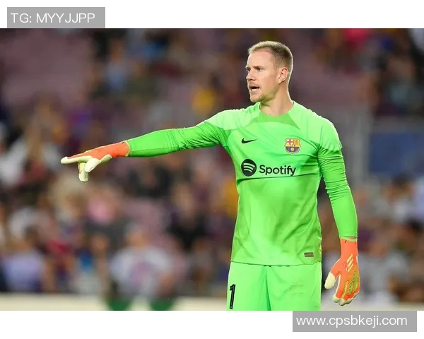 特尔施特根:从巴萨守门员到世界顶级门将的传奇之路 特尔施特根:从巴萨守门员到世界顶级门将的传奇之路